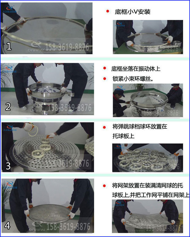 第一步:底框小V安裝第二步:底框坐落在振動提上,鎖緊小束環(huán)螺絲。第三步:將彈跳球擋球環(huán)放置在托球板上。第四步:將旋振篩網(wǎng)架放置在裝滿清網(wǎng)球的托球板上,并把工作網(wǎng)平鋪在網(wǎng)架上